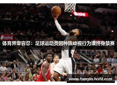 体育界零容忍：足球运动员因种族歧视行为遭终身禁赛